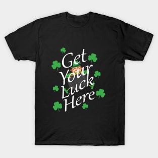 Get your luck here T-Shirt